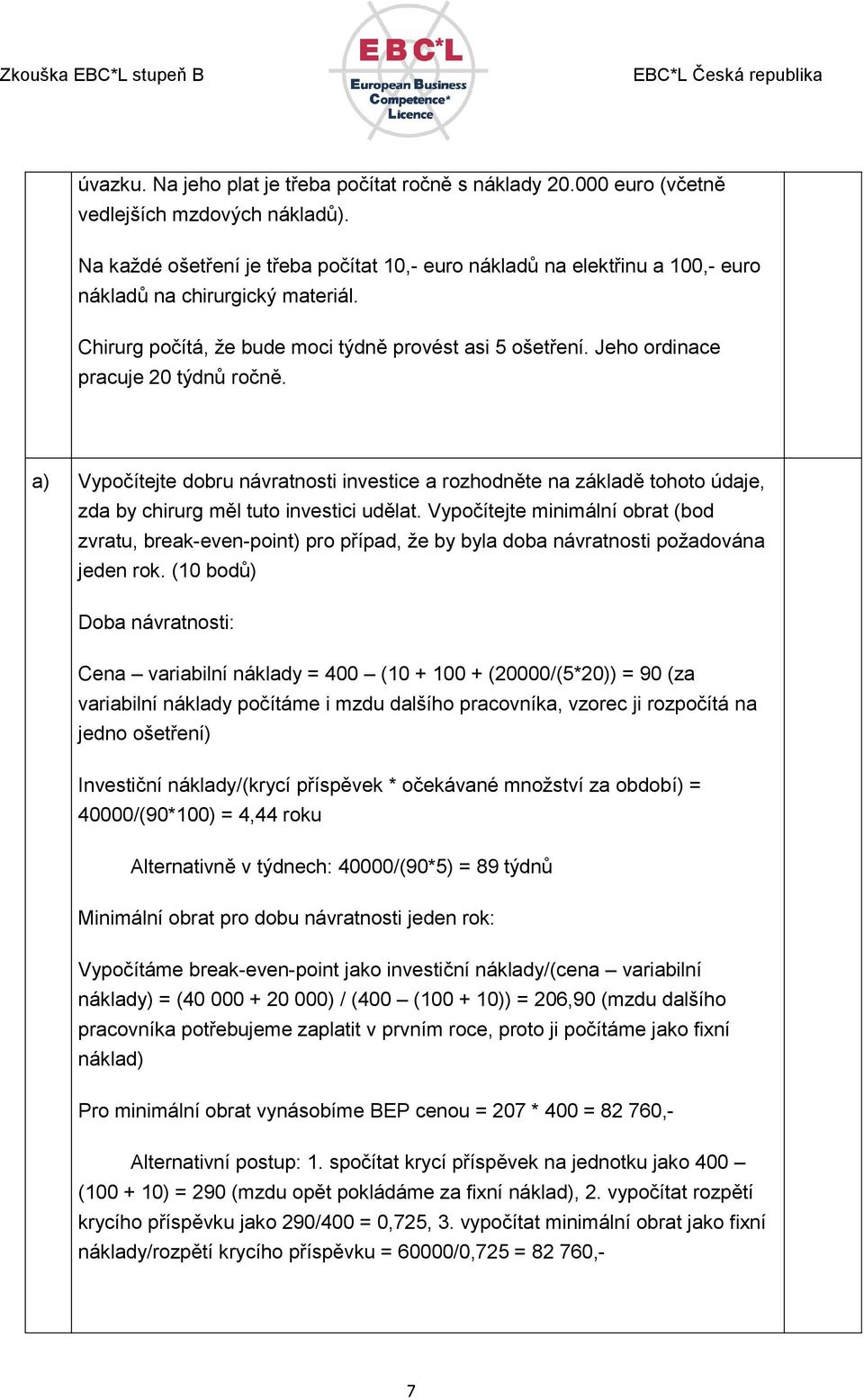 Jeho ordinace pracuje 20 týdnů ročně. a) Vypočítejte dobru návratnosti investice a rozhodněte na základě tohoto údaje, zda by chirurg měl tuto investici udělat.