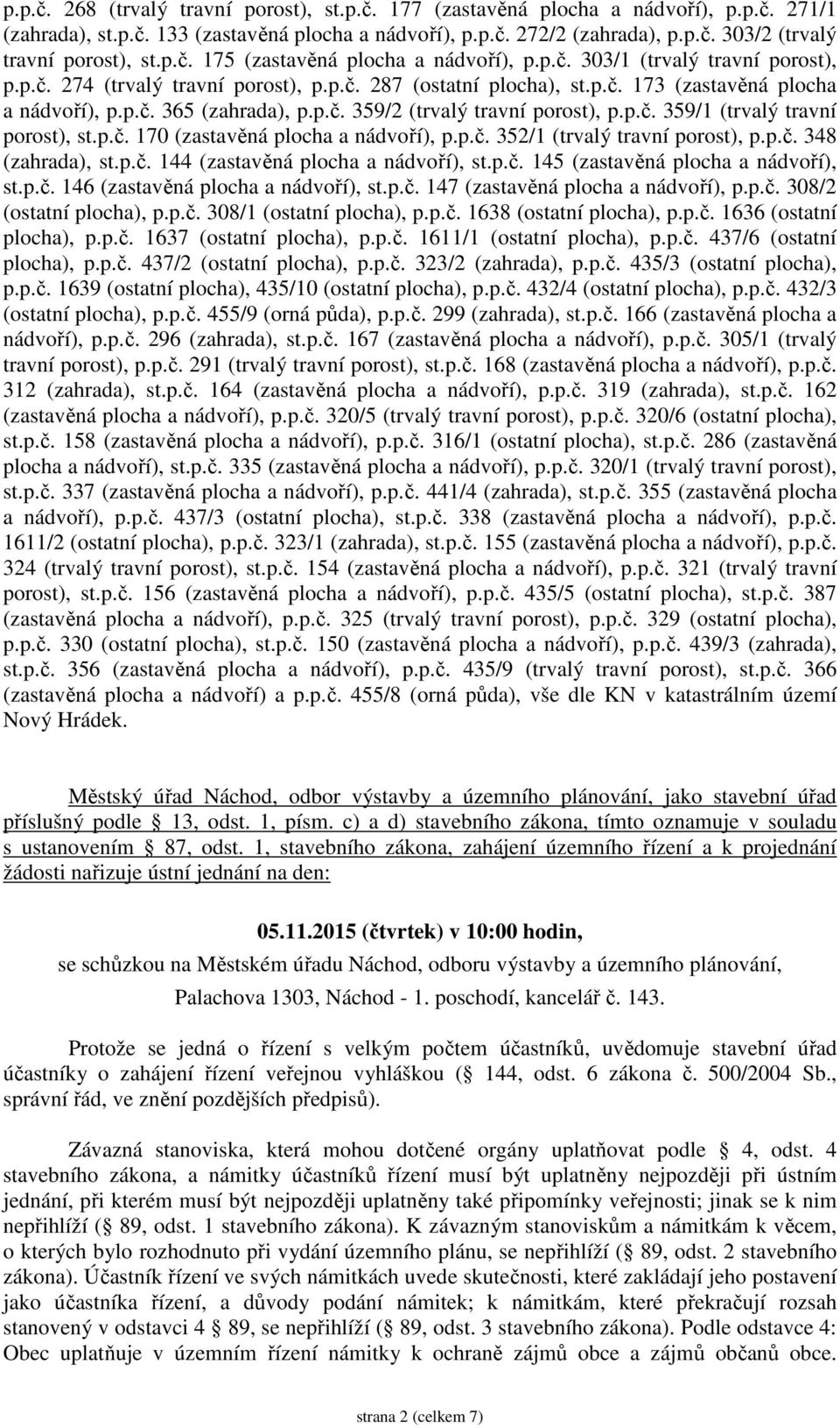 p.č. 359/2 (trvalý travní porost), p.p.č. 359/1 (trvalý travní porost), st.p.č. 170 (zastavěná plocha a nádvoří), p.p.č. 352/1 (trvalý travní porost), p.p.č. 348 (zahrada), st.p.č. 144 (zastavěná plocha a nádvoří), st.