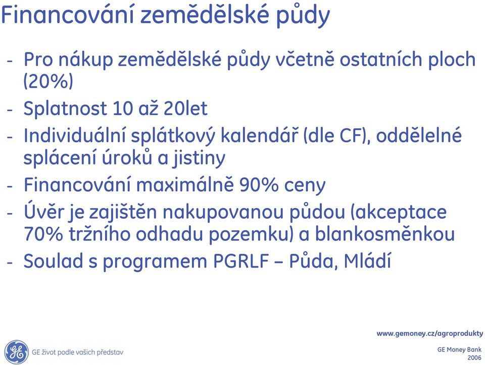 úroků a jistiny - Financování maximálně 90% ceny - Úvěr je zajištěn nakupovanou půdou