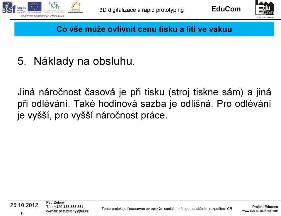 tiskne sám) a jiná při odlévání.