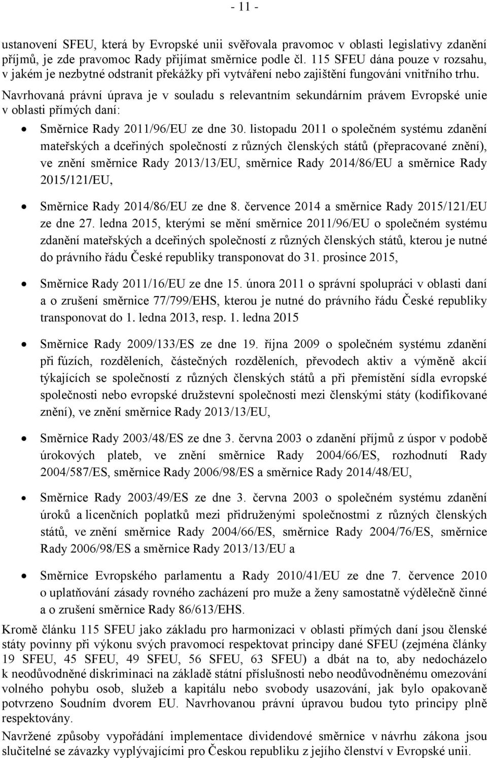 Navrhovaná právní úprava je v souladu s relevantním sekundárním právem Evropské unie v oblasti přímých daní: Směrnice Rady 2011/96/EU ze dne 30.