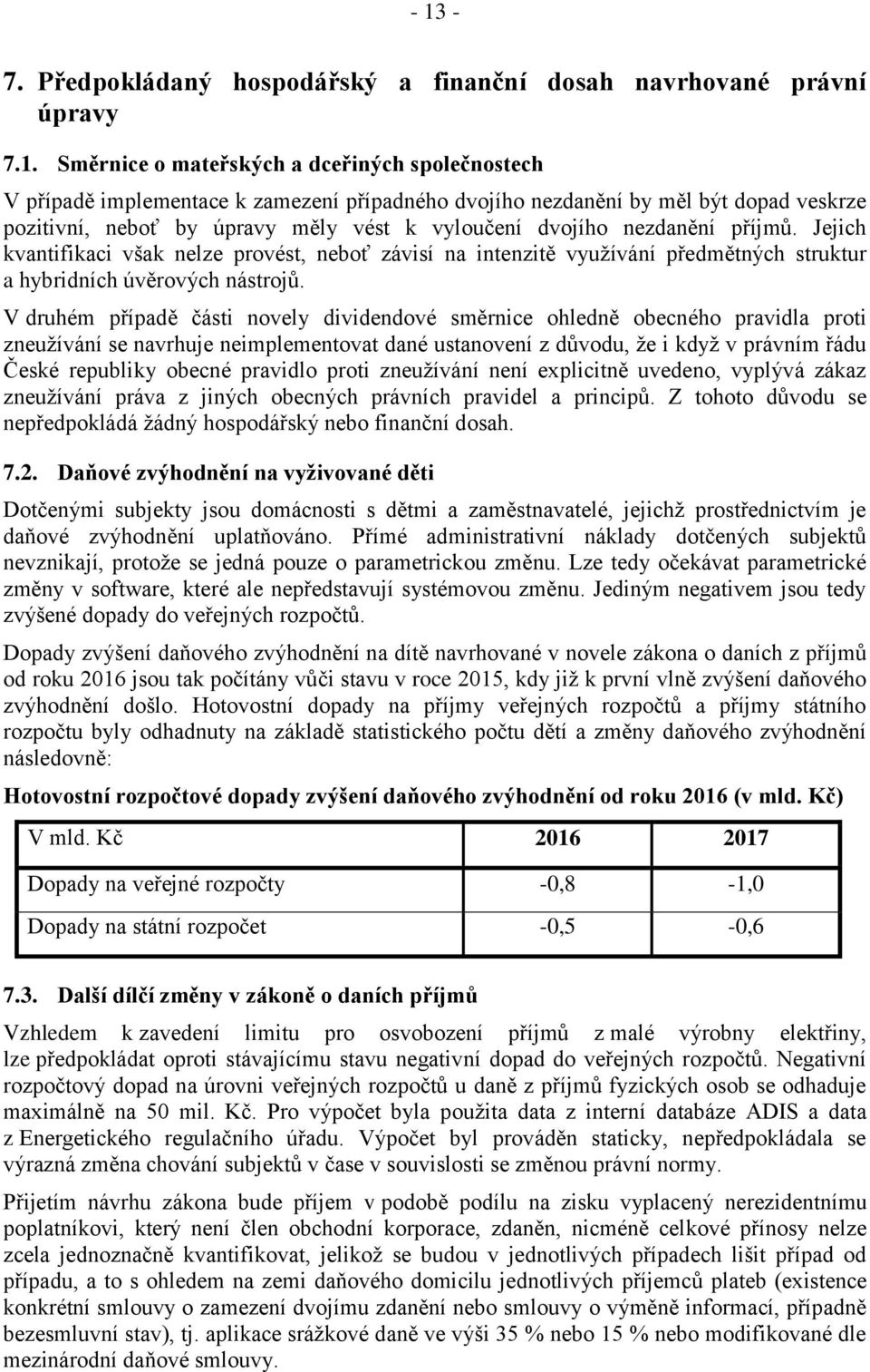 Jejich kvantifikaci však nelze provést, neboť závisí na intenzitě využívání předmětných struktur a hybridních úvěrových nástrojů.