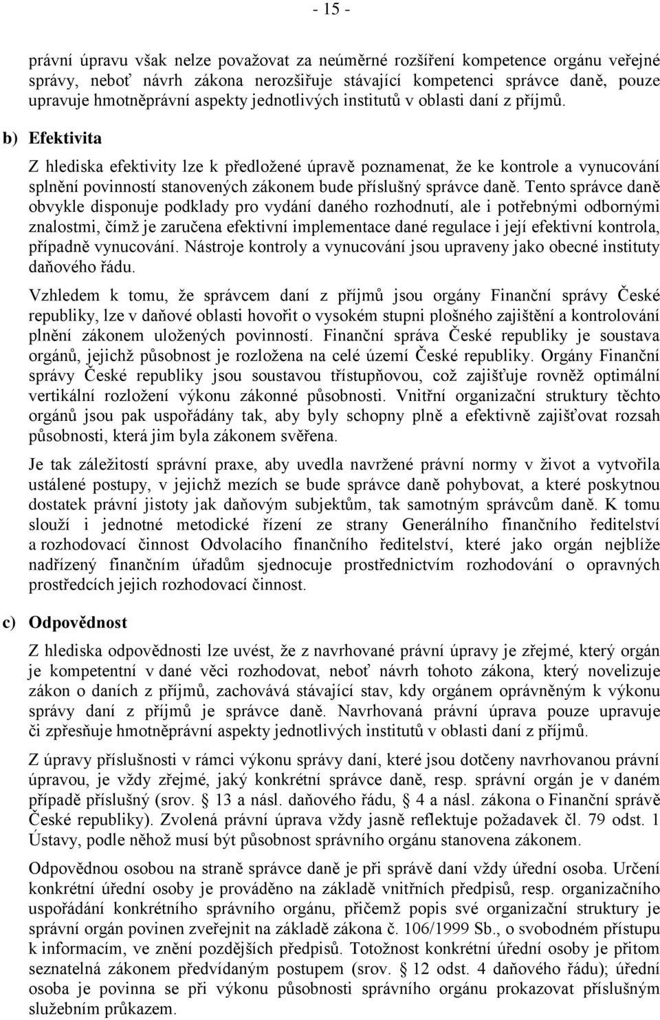 b) Efektivita Z hlediska efektivity lze k předložené úpravě poznamenat, že ke kontrole a vynucování splnění povinností stanovených zákonem bude příslušný správce daně.