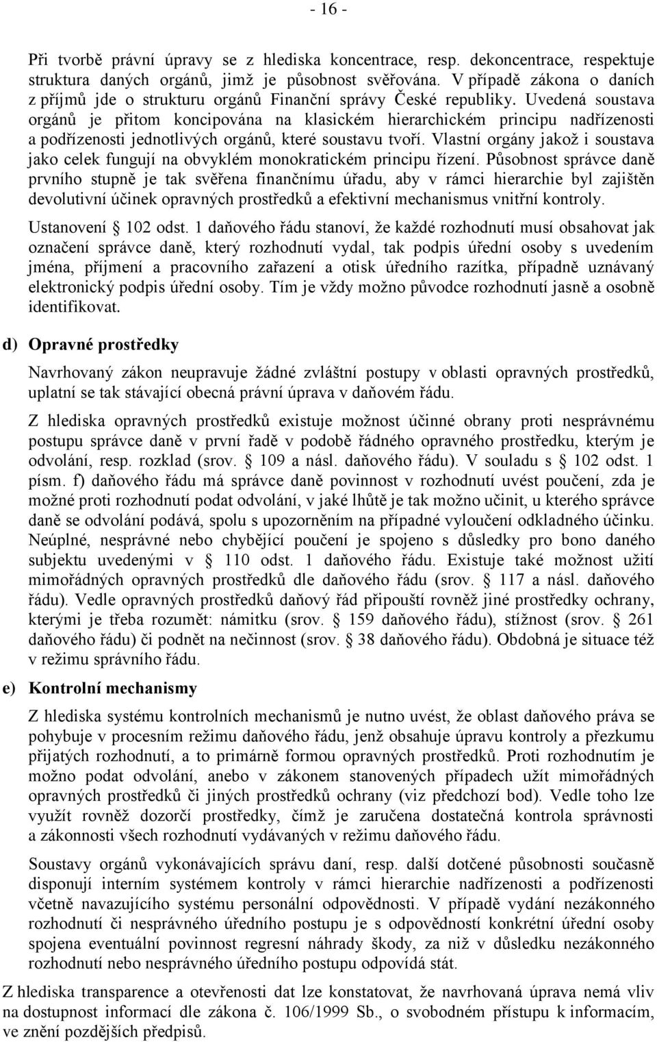 Uvedená soustava orgánů je přitom koncipována na klasickém hierarchickém principu nadřízenosti a podřízenosti jednotlivých orgánů, které soustavu tvoří.