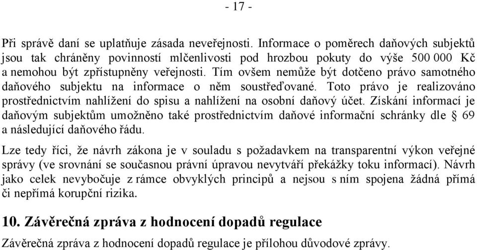 Tím ovšem nemůže být dotčeno právo samotného daňového subjektu na informace o něm soustřeďované. Toto právo je realizováno prostřednictvím nahlížení do spisu a nahlížení na osobní daňový účet.