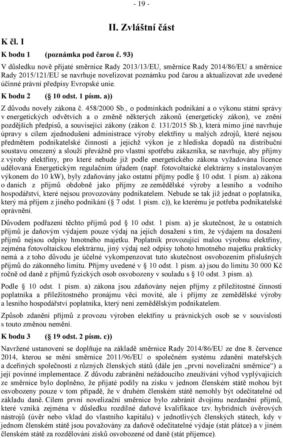 právní předpisy Evropské unie. K bodu 2 ( 10 odst. 1 písm. a)) Z důvodu novely zákona č. 458/2000 Sb.