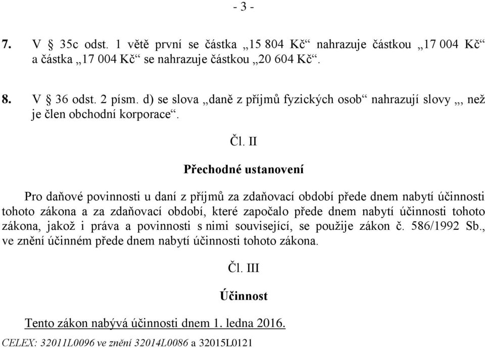 II Přechodné ustanovení Pro daňové povinnosti u daní z příjmů za zdaňovací období přede dnem nabytí účinnosti tohoto zákona a za zdaňovací období, které započalo přede dnem