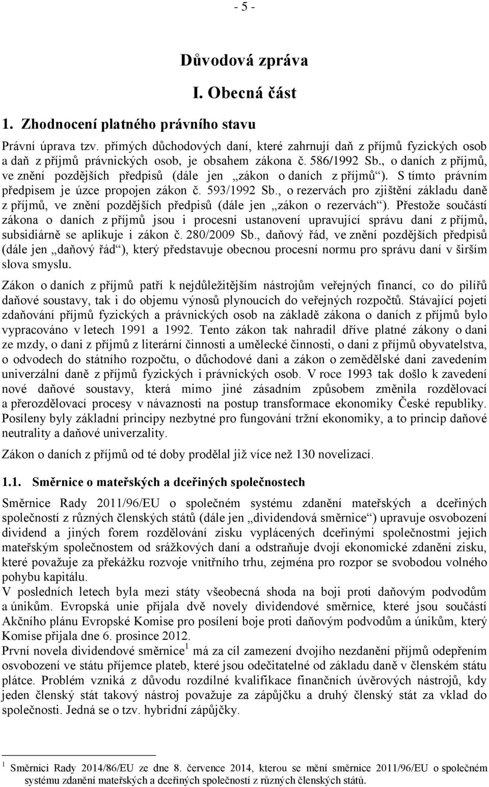 , o daních z příjmů, ve znění pozdějších předpisů (dále jen zákon o daních z příjmů ). S tímto právním předpisem je úzce propojen zákon č. 593/1992 Sb.