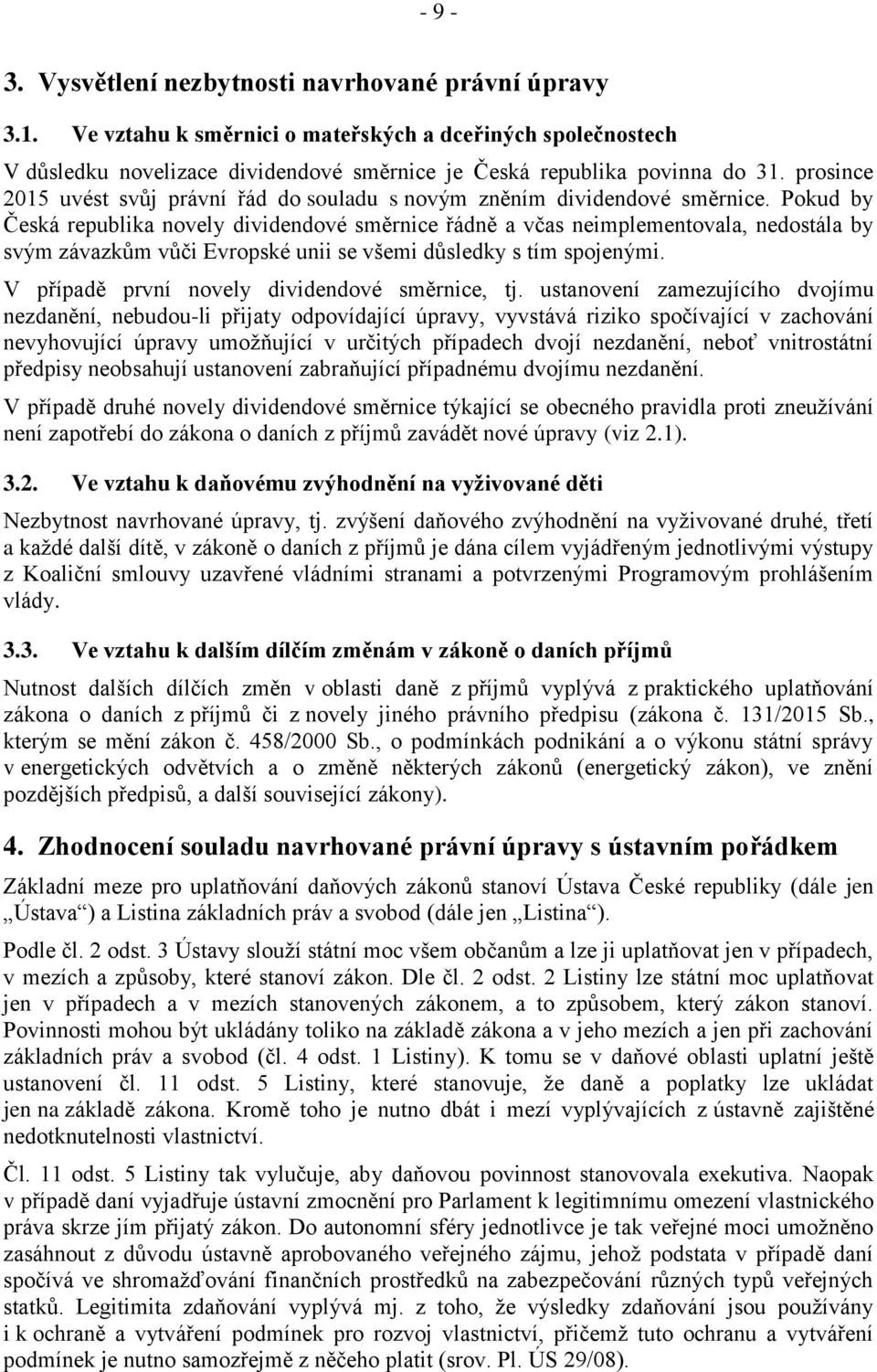 Pokud by Česká republika novely dividendové směrnice řádně a včas neimplementovala, nedostála by svým závazkům vůči Evropské unii se všemi důsledky s tím spojenými.