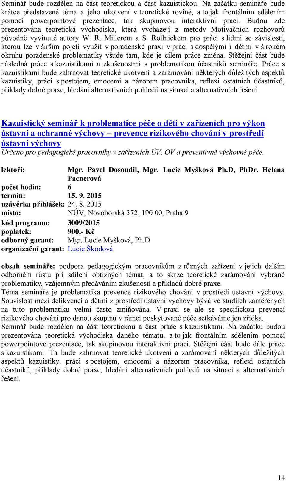 Budou zde prezentována teoretická východiska, která vycházejí z metody Motivačních rozhovorů původně vyvinuté autory W. R. Millerem a S.