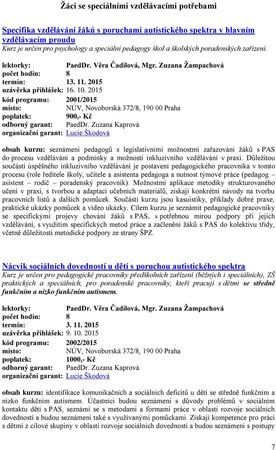 2015 kód programu: 2001/2015 místo: NÚV, Novoborská 372/8, 190 00 Praha poplatek: 900,- Kč odborný garant: PaedDr.