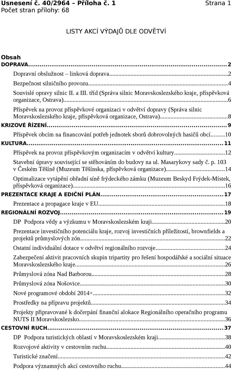 Ostrava)8 KRIZOVÉ ŘÍZENÍ9 Příspěvek obcím na financování potřeb jednotek sborů dobrovolných hasičů obcí10 KULTURA11 Příspěvek na provoz příspěvkovým organizacím v odvětví kultury12 Stavební úpravy