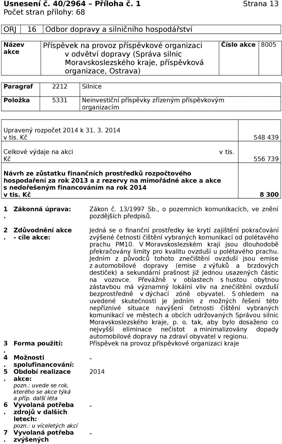 výdaje na akci v tis Kč 556 739 Návrh ze zůstatku finančních prostředků rozpočtového hospodaření za rok 2013 a z rezervy na mimořádné a s nedořešeným financováním na rok 2014 v tis Kč 8 300 1 2 3 4 5