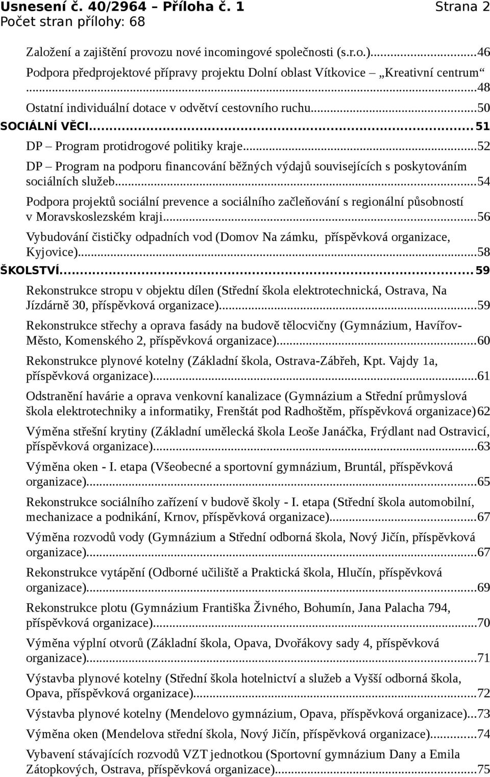 služeb54 Podpora projektů sociální prevence a sociálního začleňování s regionální působností v Moravskoslezském kraji56 Vybudování čističky odpadních vod (Domov Na zámku, příspěvková organizace,