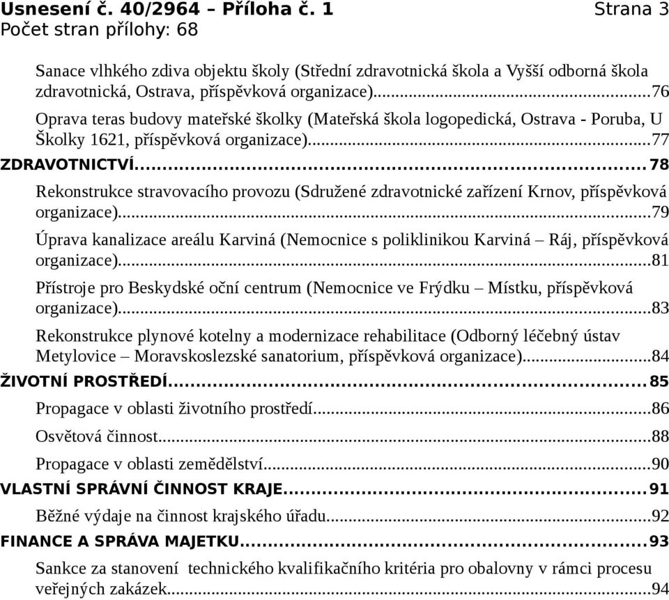 příspěvková organizace)79 Úprava kanalizace areálu Karviná (Nemocnice s poliklinikou Karviná Ráj, příspěvková organizace)81 Přístroje pro Beskydské oční centrum (Nemocnice ve Frýdku Místku,