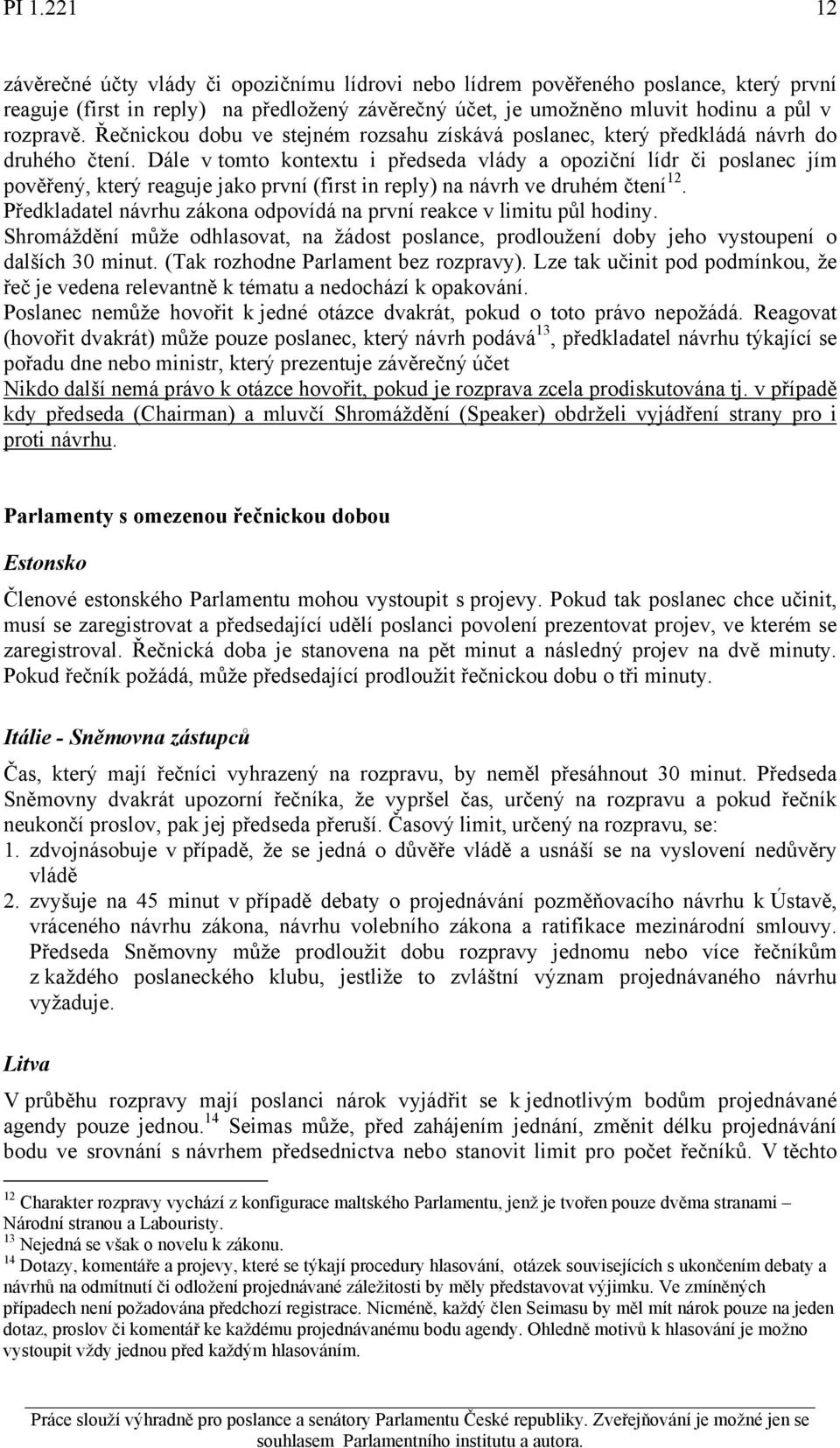 Dále v tomto kontextu i předseda vlády a opoziční lídr či poslanec jím pověřený, který reaguje jako první (first in reply) na návrh ve druhém čtení 12.