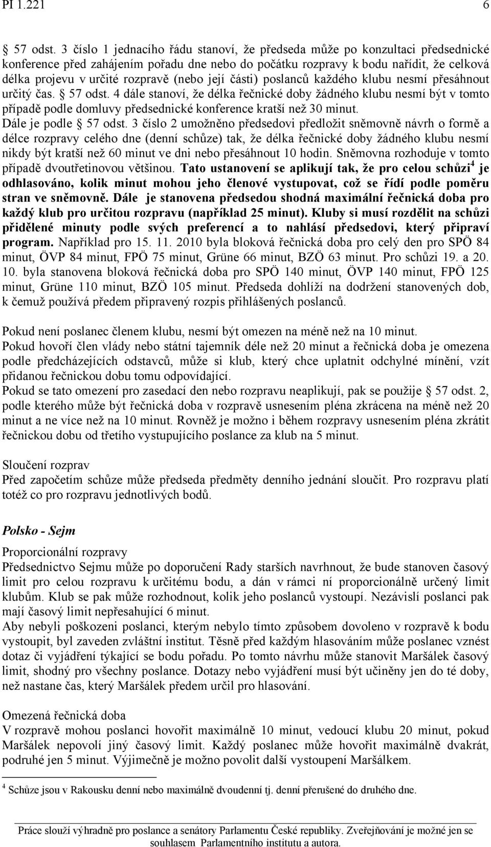 (nebo její části) poslanců každého klubu nesmí přesáhnout určitý čas. 57 odst.