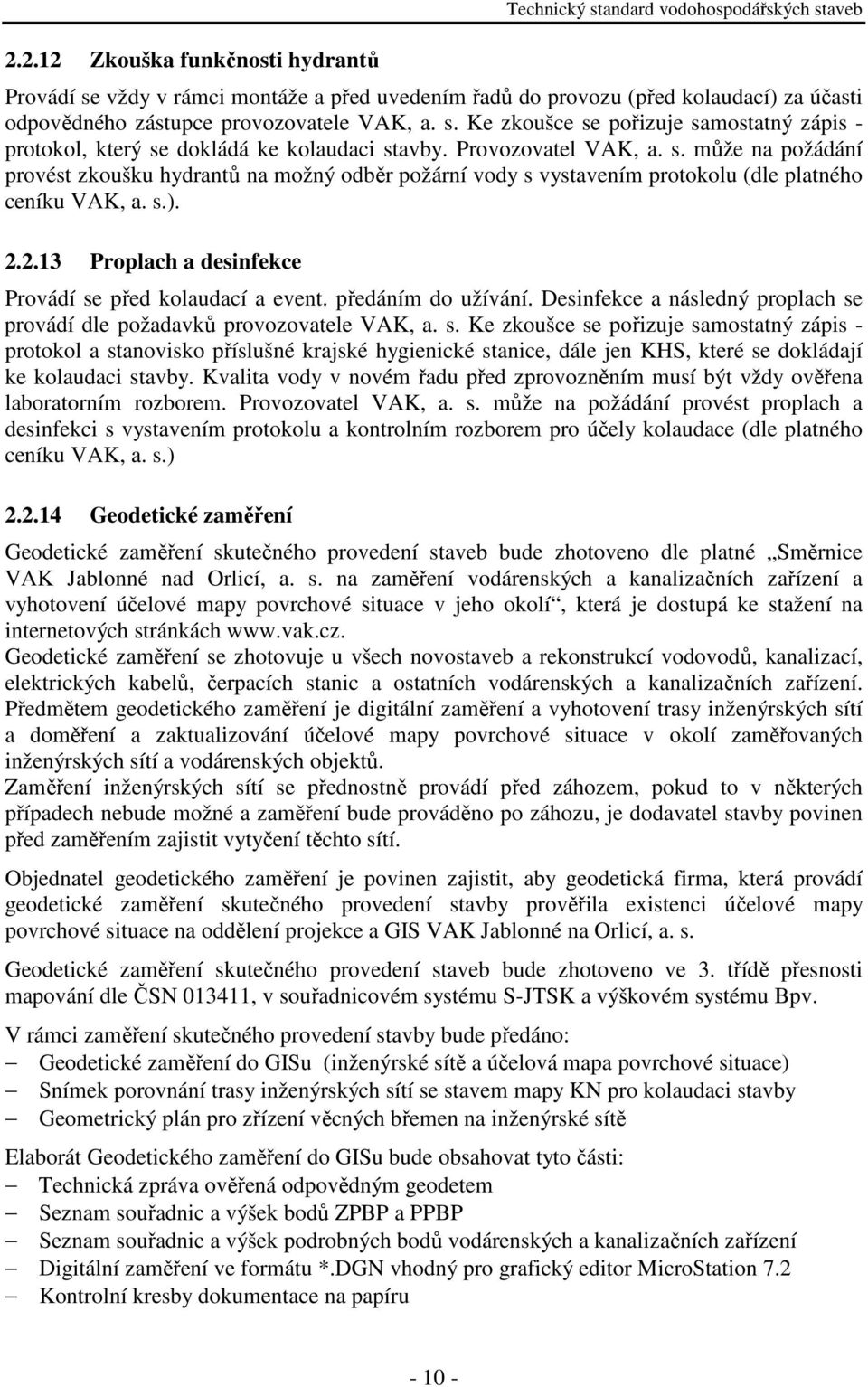 s.). 2.2.13 Proplach a desinfekce Provádí se před kolaudací a event. předáním do užívání. Desinfekce a následný proplach se provádí dle požadavků provozovatele VAK, a. s. Ke zkoušce se pořizuje samostatný zápis - protokol a stanovisko příslušné krajské hygienické stanice, dále jen KHS, které se dokládají ke kolaudaci stavby.