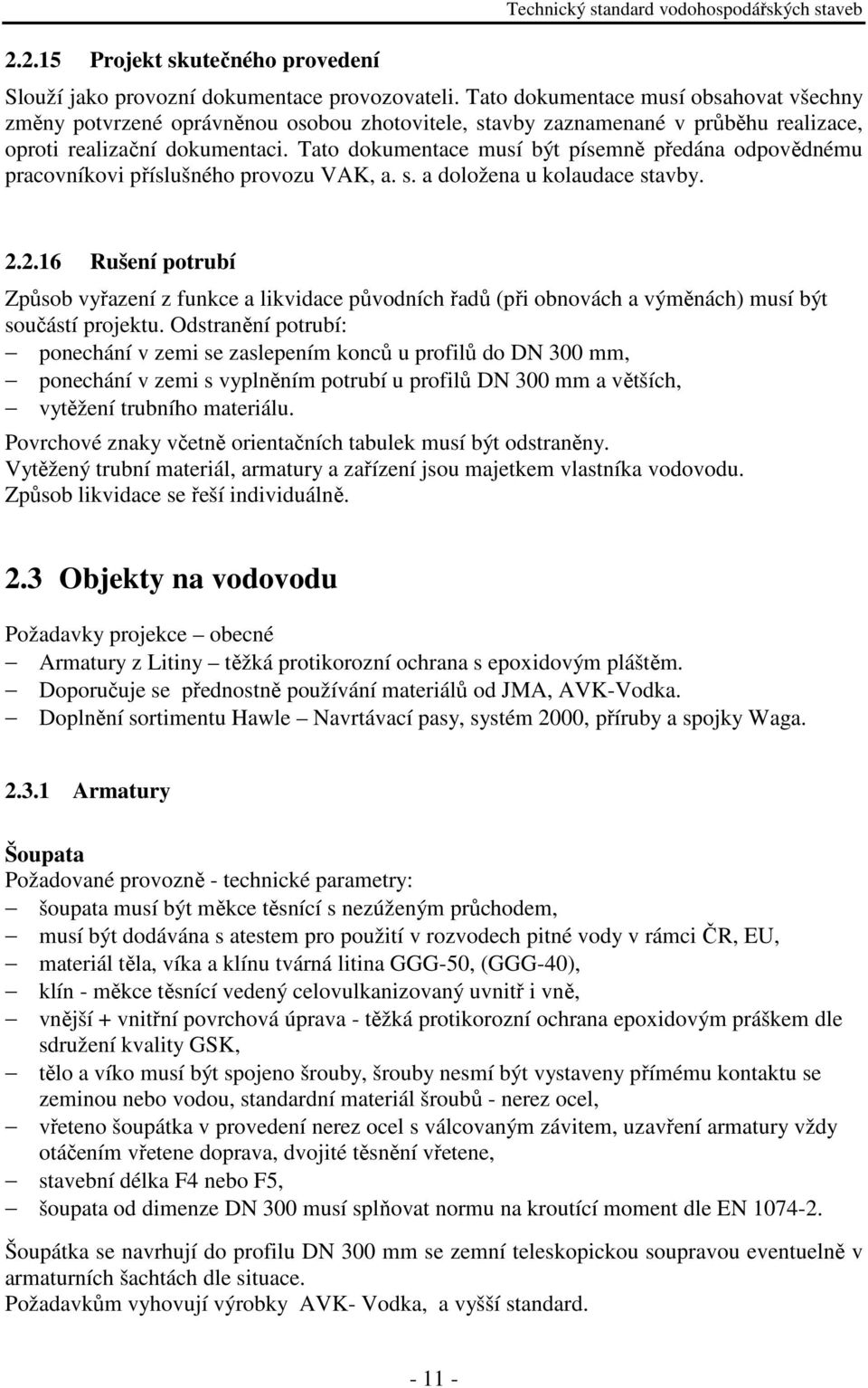 Tato dokumentace musí být písemně předána odpovědnému pracovníkovi příslušného provozu VAK, a. s. a doložena u kolaudace stavby. 2.