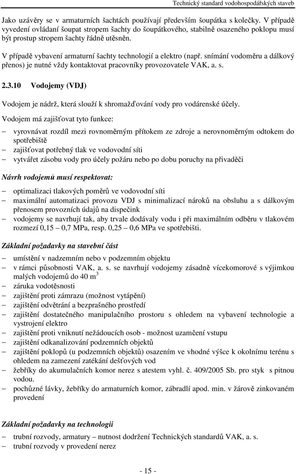 V případě vybavení armaturní šachty technologií a elektro (např. snímání vodoměru a dálkový přenos) je nutné vždy kontaktovat pracovníky provozovatele VAK, a. s. 2.3.