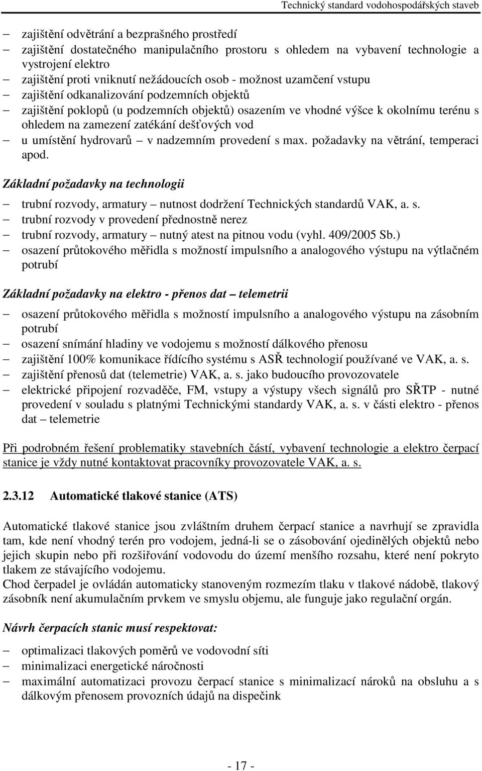 hydrovarů v nadzemním provedení s max. požadavky na větrání, temperaci apod. Základní požadavky na technologii trubní rozvody, armatury nutnost dodržení Technických standardů VAK, a. s. trubní rozvody v provedení přednostně nerez trubní rozvody, armatury nutný atest na pitnou vodu (vyhl.