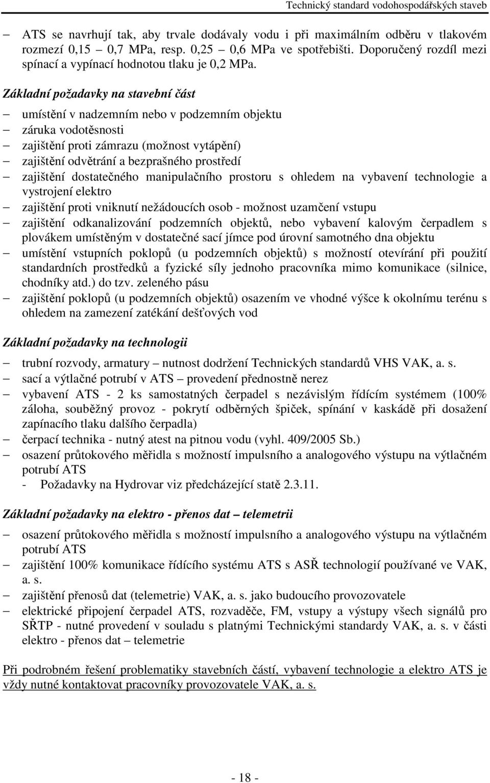 Základní požadavky na stavební část umístění v nadzemním nebo v podzemním objektu záruka vodotěsnosti zajištění proti zámrazu (možnost vytápění) zajištění odvětrání a bezprašného prostředí zajištění