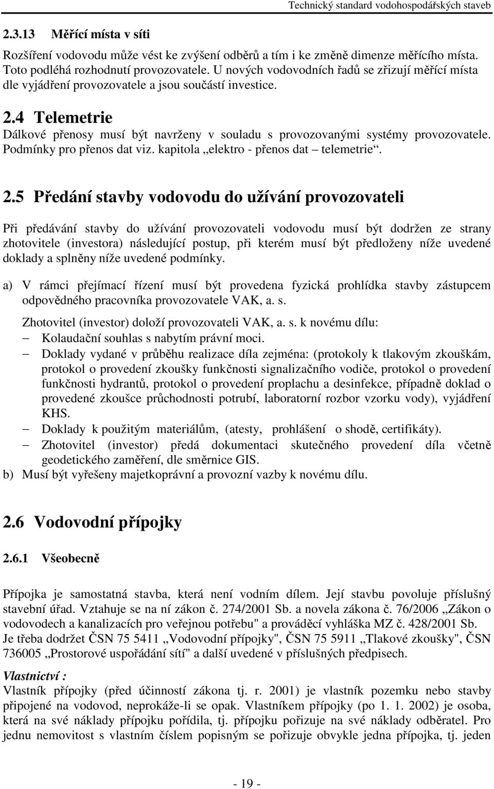 4 Telemetrie Dálkové přenosy musí být navrženy v souladu s provozovanými systémy provozovatele. Podmínky pro přenos dat viz. kapitola elektro - přenos dat telemetrie. 2.