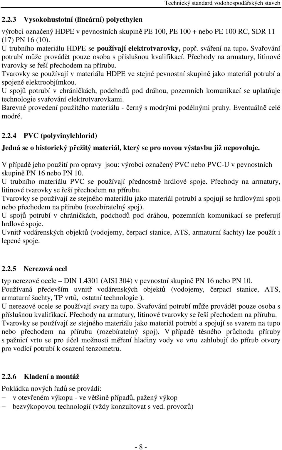 Přechody na armatury, litinové tvarovky se řeší přechodem na přírubu. Tvarovky se používají v materiálu HDPE ve stejné pevnostní skupině jako materiál potrubí a spojené elektroobjímkou.