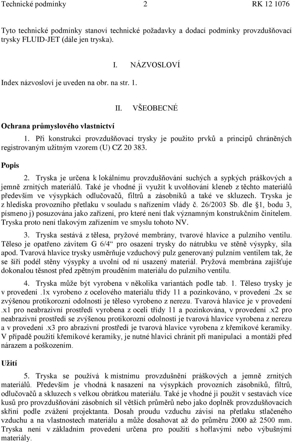 Tryska je určena k lokálnímu provzdušňování suchých a sypkých práškových a jemně zrnitých materiálů.