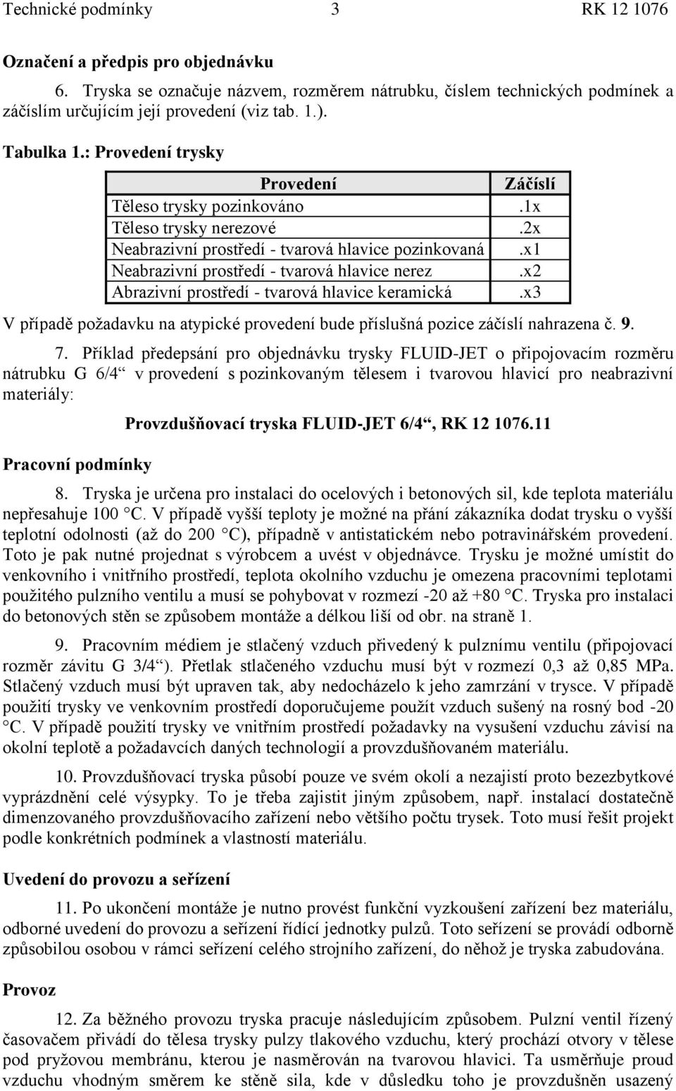 x1 Neabrazivní prostředí - tvarová hlavice nerez.x2 Abrazivní prostředí - tvarová hlavice keramická.x3 V případě poţadavku na atypické provedení bude příslušná pozice záčíslí nahrazena č. 9. 7.