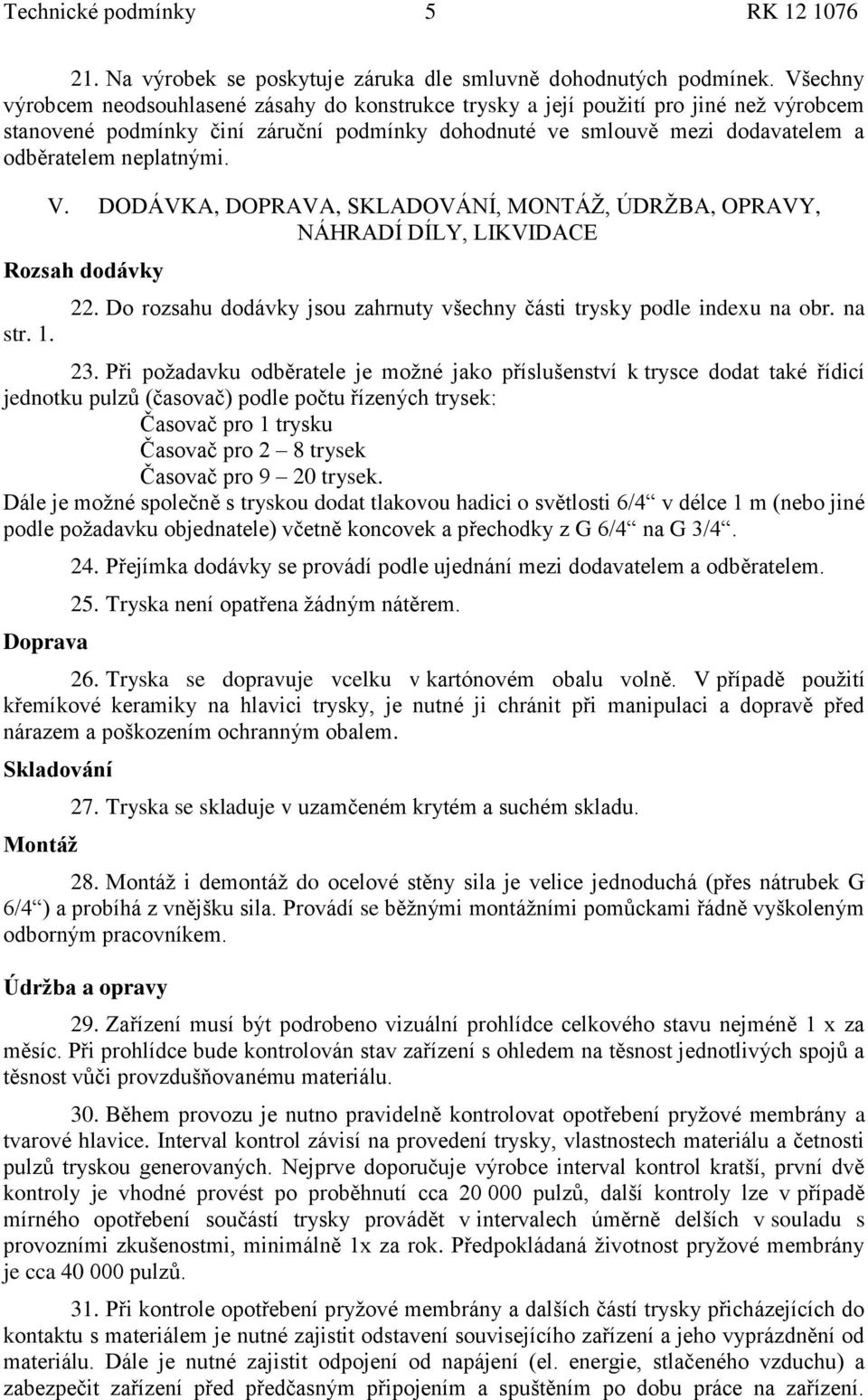 neplatnými. V. DODÁVKA, DOPRAVA, SKLADOVÁNÍ, MONTÁŢ, ÚDRŢBA, OPRAVY, NÁHRADÍ DÍLY, LIKVIDACE Rozsah dodávky str. 1. 22. Do rozsahu dodávky jsou zahrnuty všechny části trysky podle indexu na obr.