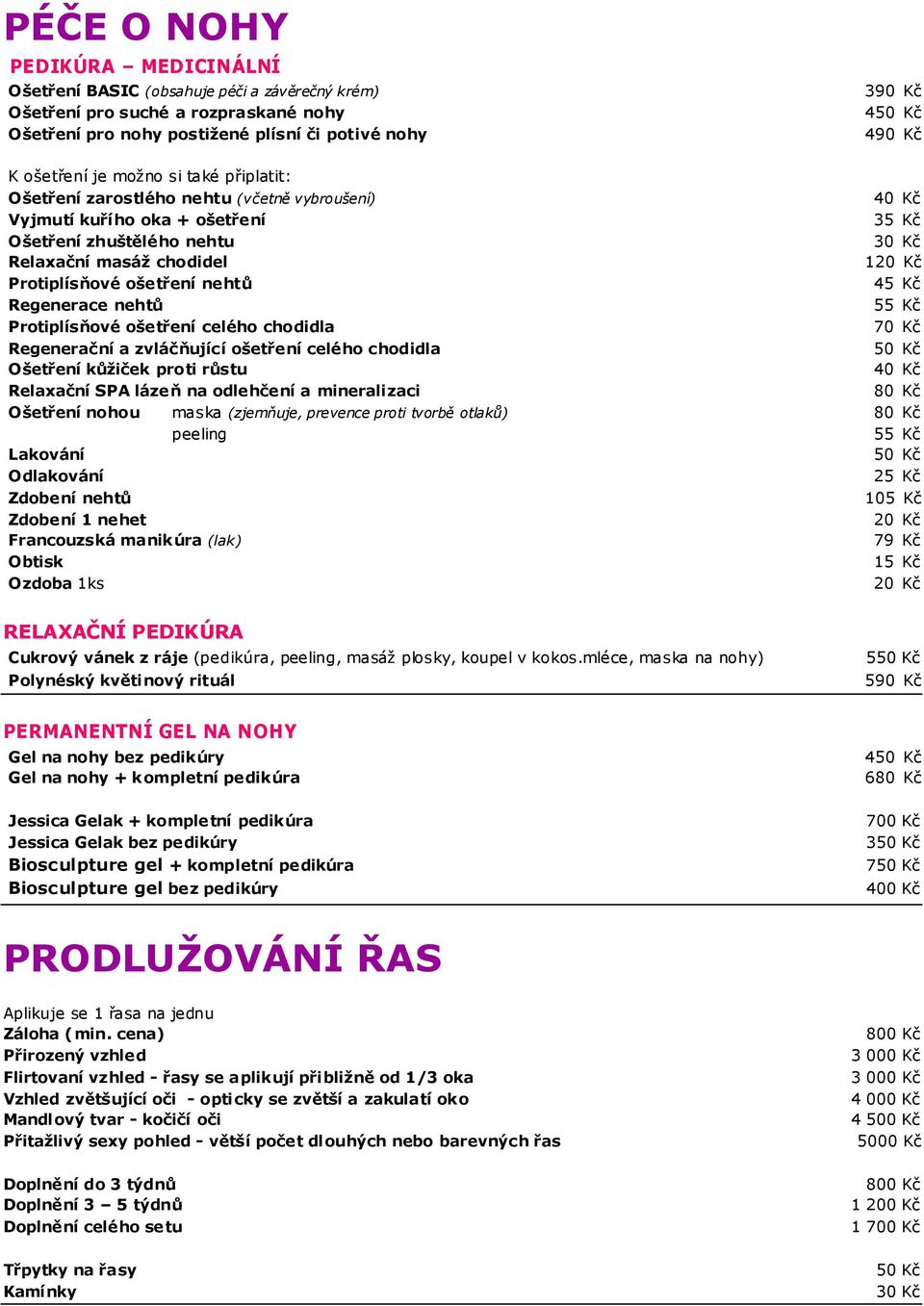 Protiplísňové ošetření nehtů 45 Kč Regenerace nehtů 55 Kč Protiplísňové ošetření celého chodidla 70 Kč Regenerační a zvláčňující ošetření celého chodidla 50 Kč Ošetření kůžiček proti růstu 40 Kč