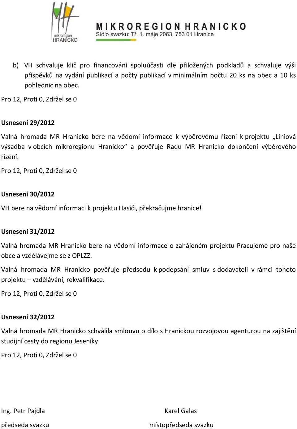 řízení. Usnesení 30/2012 VH bere na vědomí informaci k projektu Hasiči, překračujme hranice!