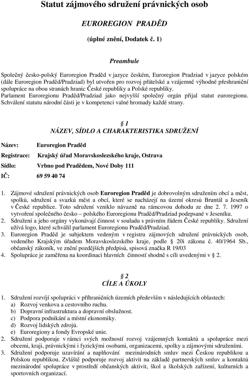 přeshraniční spolupráce na obou stranách hranic České republiky a Polské republiky. Parlament Euroregionu Praděd/Pradziad jako nejvyšší společný orgán přijal statut euroregionu.