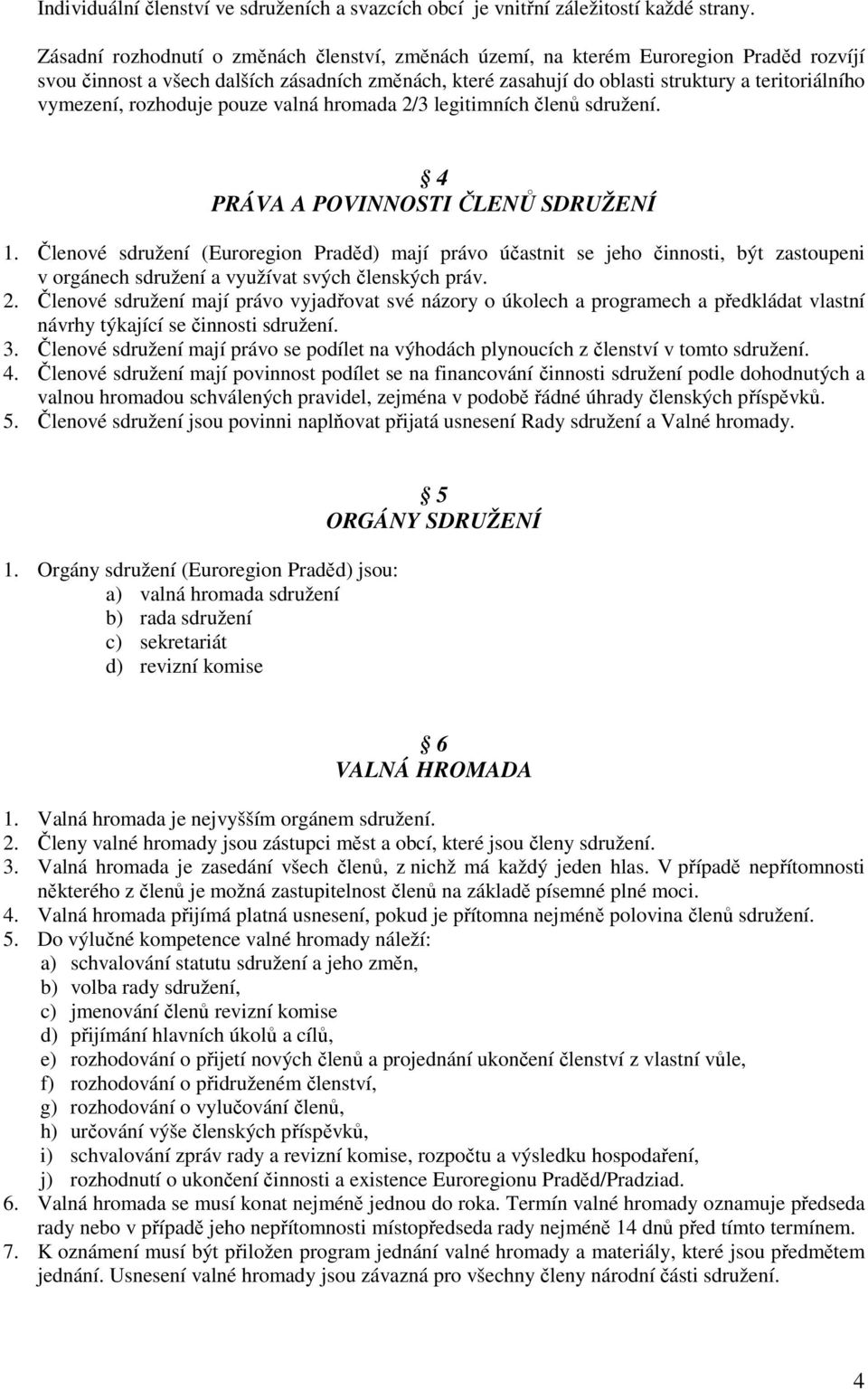 vymezení, rozhoduje pouze valná hromada 2/3 legitimních členů sdružení. 4 PRÁVA A POVINNOSTI ČLENŮ SDRUŽENÍ 1.