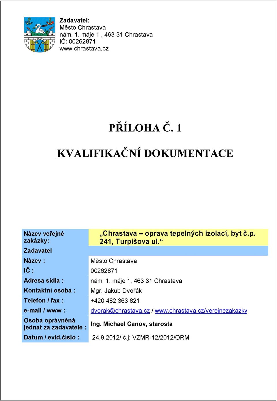 Město Chrastava IČ : 00262871 Adresa sídla : Kontaktní osoba : nám. 1. máje 1, 463 31 Chrastava Mgr.