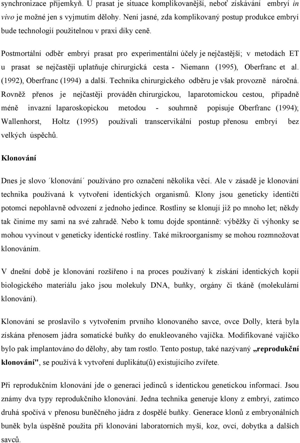 Postmortální odběr embryí prasat pro experimentální účely je nejčastější; v metodách ET u prasat se nejčastěji uplatňuje chirurgická cesta - Niemann (1995), Oberfranc et al.