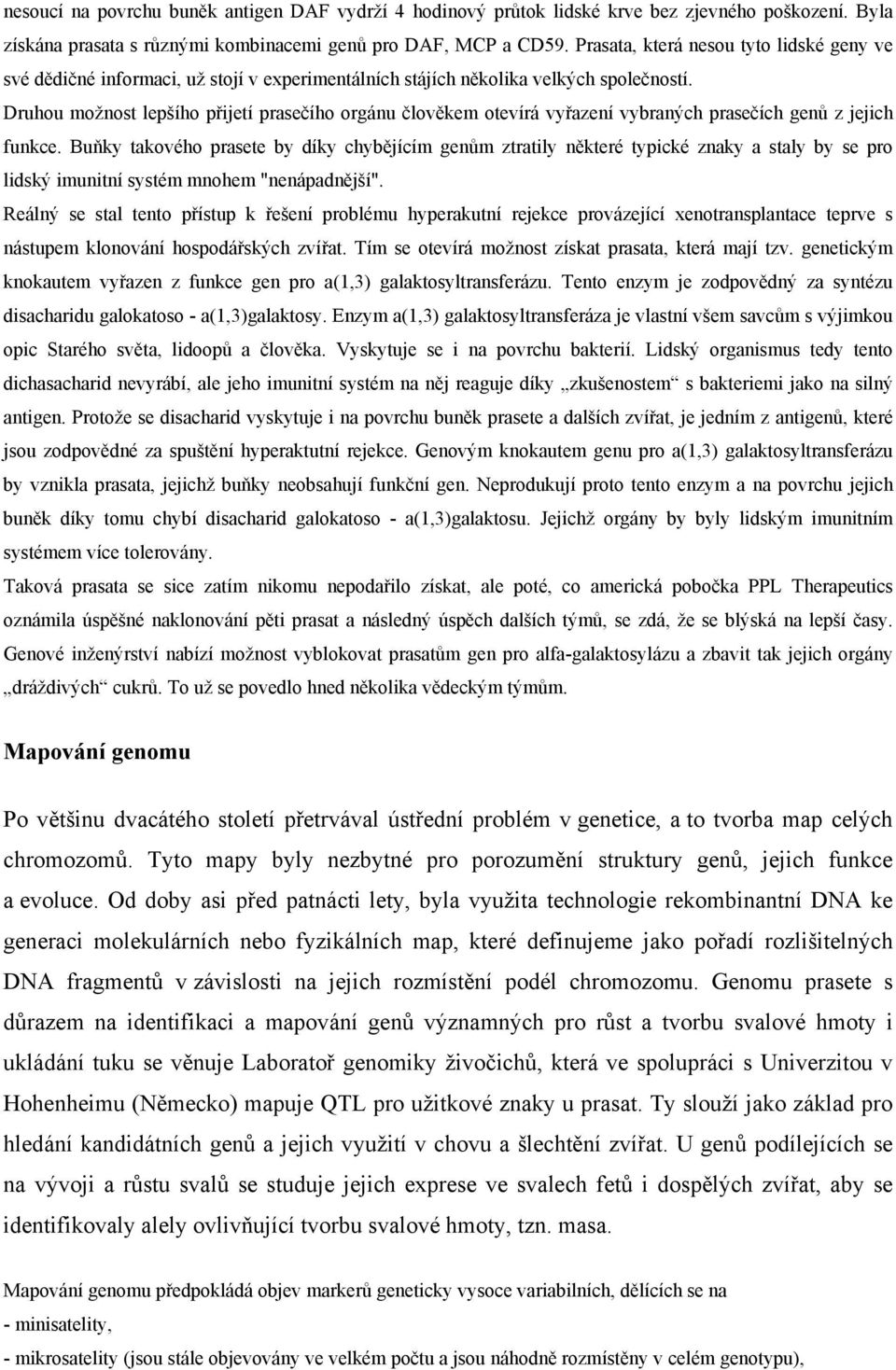 Druhou možnost lepšího přijetí prasečího orgánu člověkem otevírá vyřazení vybraných prasečích genů z jejich funkce.