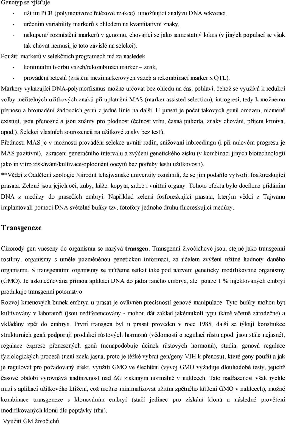 Použití markerů v selekčních programech má za následek - kontinuitní tvorbu vazeb/rekombinací marker znak, - provádění retestů (zjištění mezimarkerových vazeb a rekombinací marker x QTL).