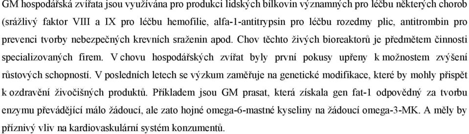 V chovu hospodářských zvířat byly první pokusy upřeny k možnostem zvýšení růstových schopností.