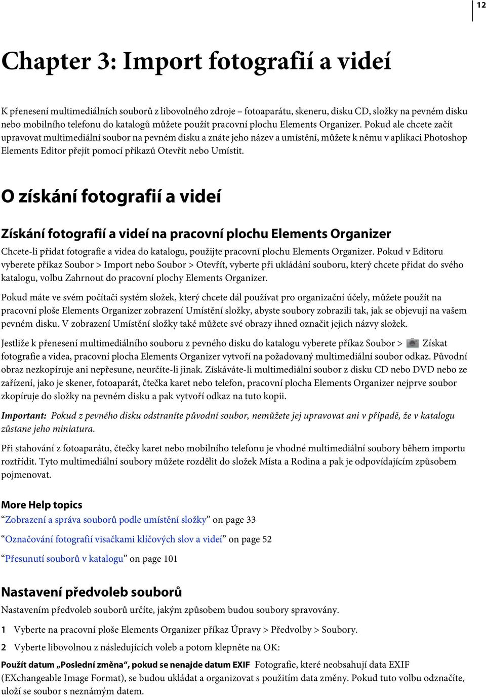 Pokud ale chcete začít upravovat multimediální soubor na pevném disku a znáte jeho název a umístění, můžete k němu v aplikaci Photoshop Elements Editor přejít pomocí příkazů Otevřít nebo Umístit.