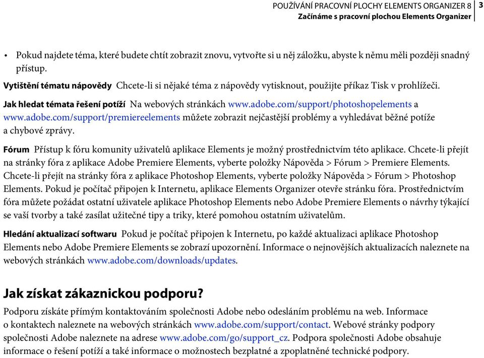 com/support/photoshopelements a www.adobe.com/support/premiereelements můžete zobrazit nejčastější problémy a vyhledávat běžné potíže a chybové zprávy.