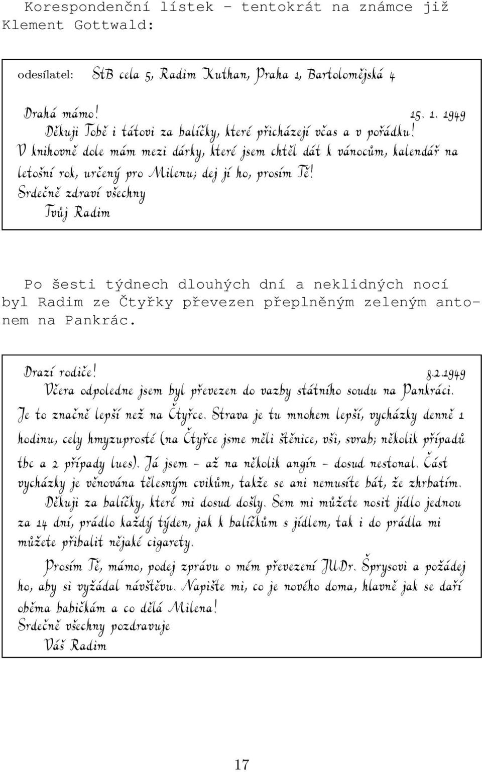 Srdečně zdraví všechny Tvůj Radim Po šesti týdnech dlouhých dní a neklidných nocí byl Radim ze Čtyřky převezen přeplněným zeleným antonem na Pankrác. Drazí rodiče! 8.2.