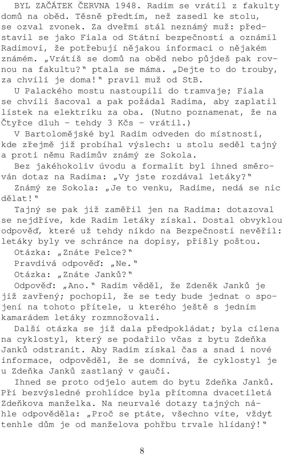 Vrátíš se domů na oběd nebo půjdeš pak rovnou na fakultu? ptala se máma. Dejte to do trouby, za chvíli je doma! pravil muž od StB.