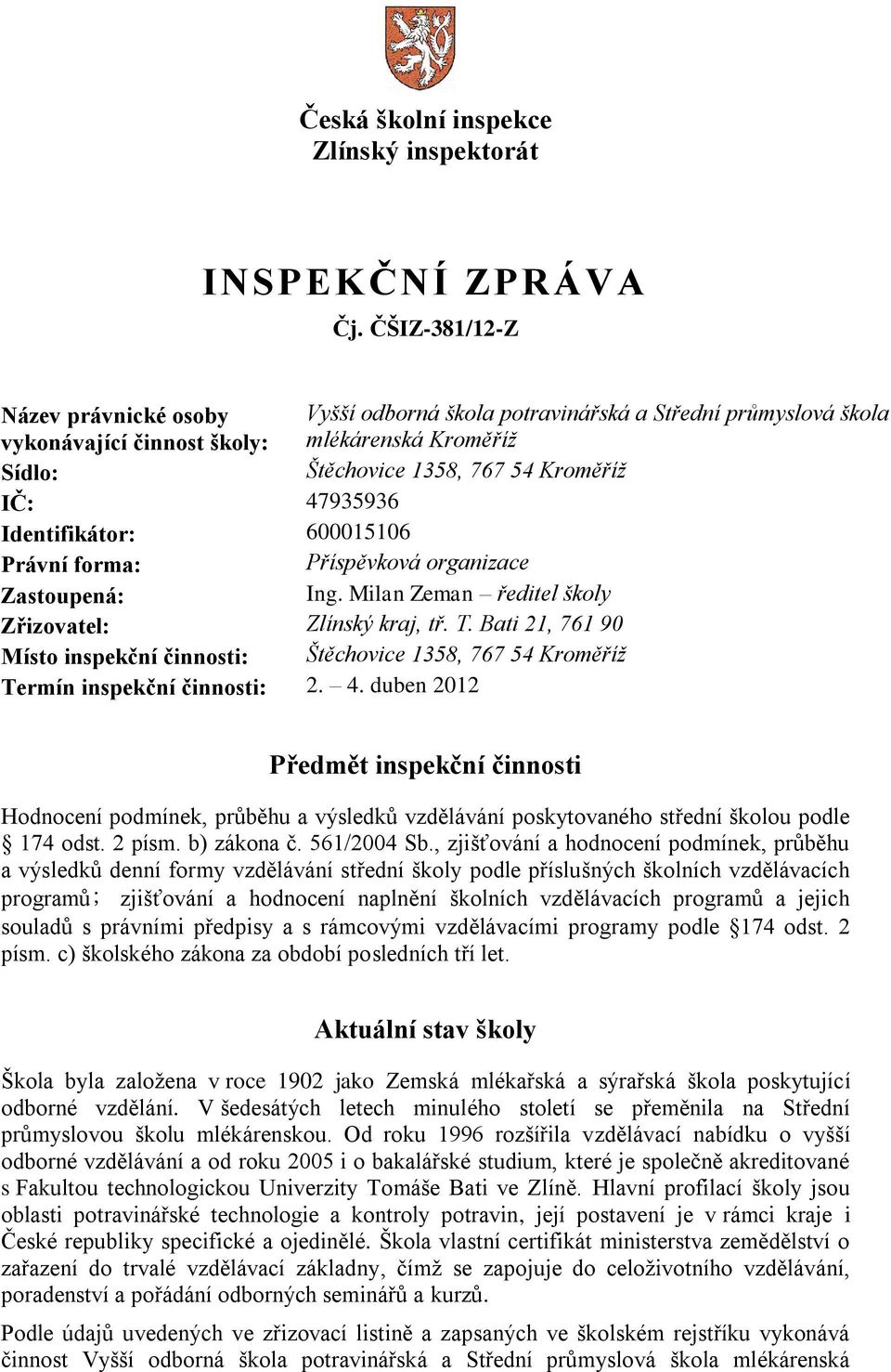 Identifikátor: 600015106 Právní forma: Příspěvková organizace Zastoupená: Ing. Milan Zeman ředitel školy Zřizovatel: Zlínský kraj, tř. T.