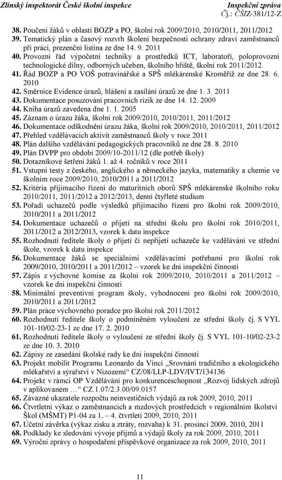 Provozní řád výpočetní techniky a prostředků ICT, laboratoří, poloprovozní technologické dílny, odborných učeben, školního hřiště, školní rok 2011/2012 41.