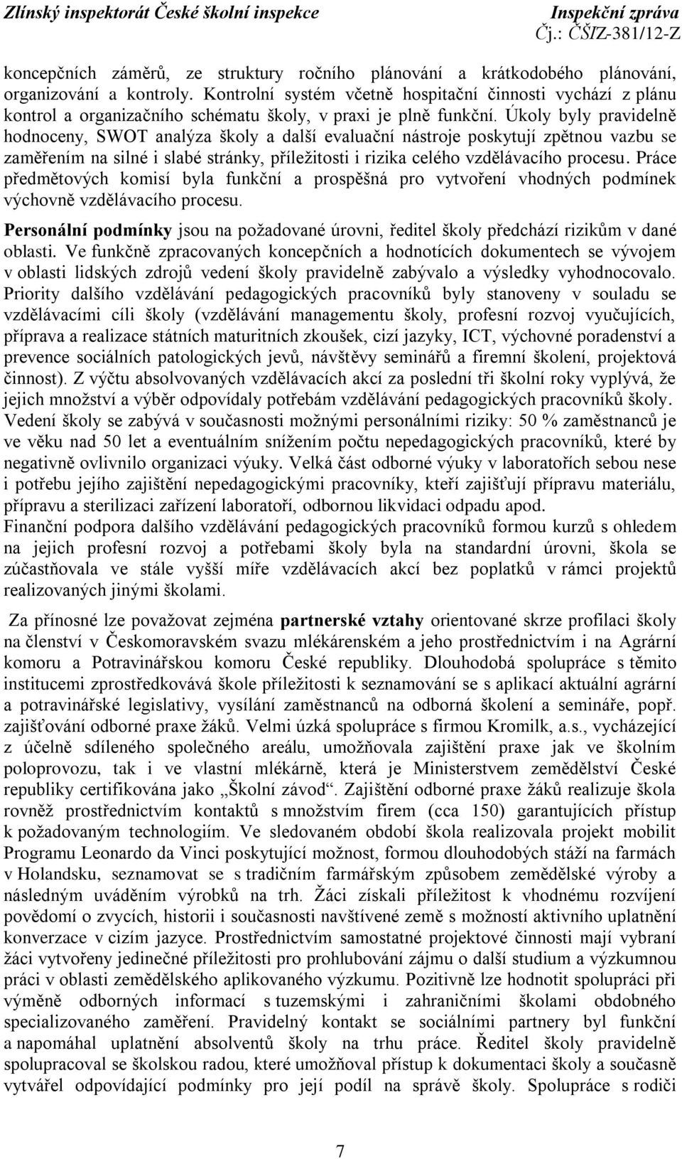 Úkoly byly pravidelně hodnoceny, SWOT analýza školy a další evaluační nástroje poskytují zpětnou vazbu se zaměřením na silné i slabé stránky, příležitosti i rizika celého vzdělávacího procesu.