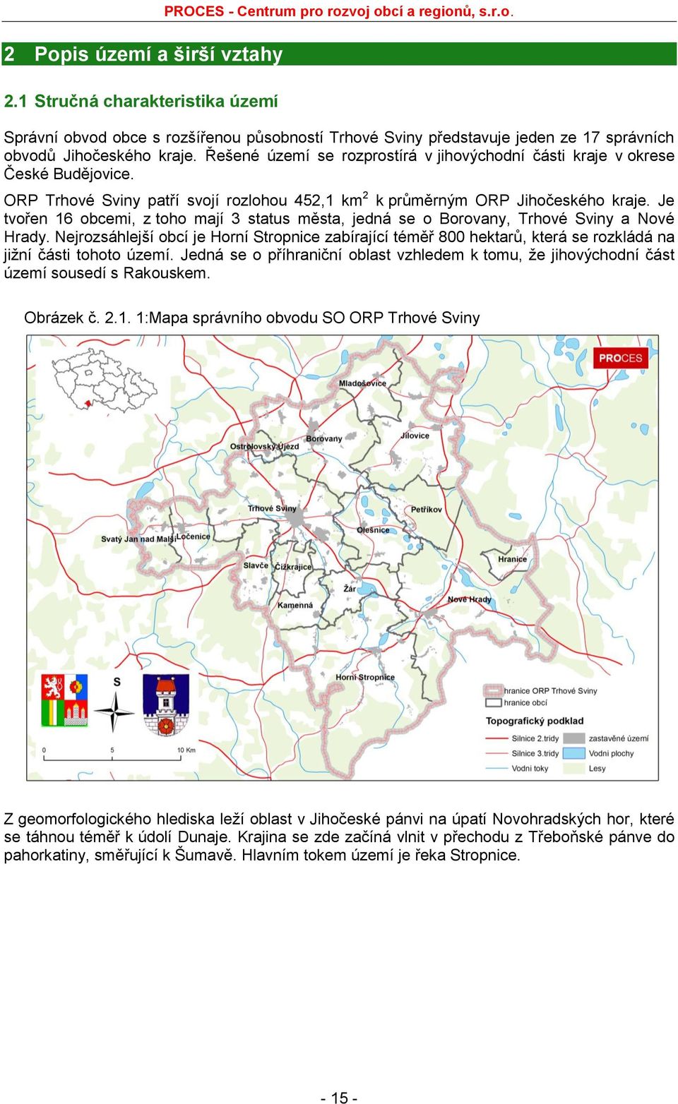 Je tvořen 16 obcemi, z toho mají 3 status města, jedná se o Borovany, Trhové Sviny a Nové Hrady.