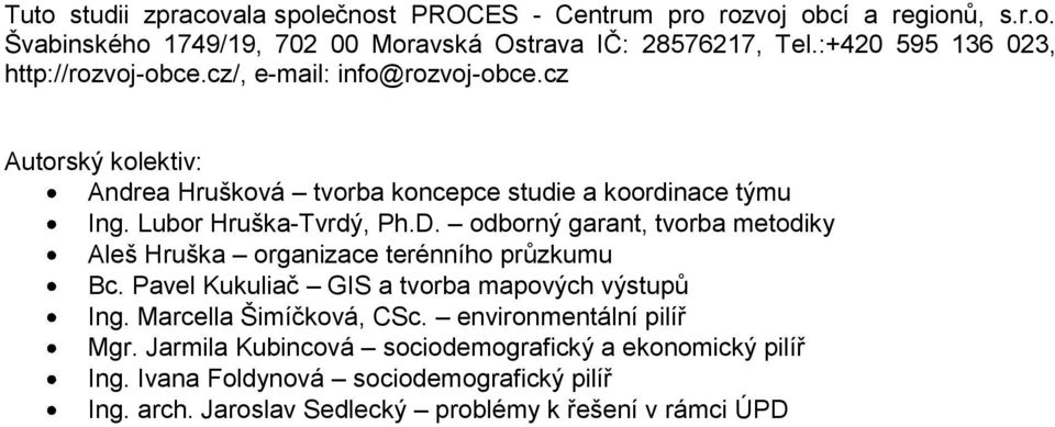 Lubor Hruška-Tvrdý, Ph.D. odborný garant, tvorba metodiky Aleš Hruška organizace terénního průzkumu Bc. Pavel Kukuliač GIS a tvorba mapových výstupů Ing.