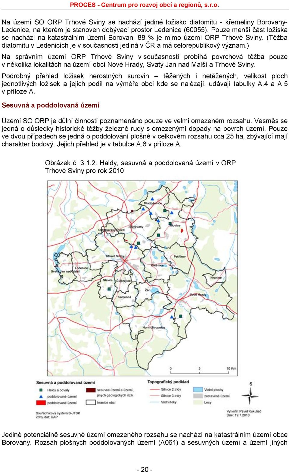 ) Na správním území ORP Trhové Sviny v současnosti probíhá povrchová těţba pouze v několika lokalitách na území obcí Nové Hrady, Svatý Jan nad Malší a Trhové Sviny.